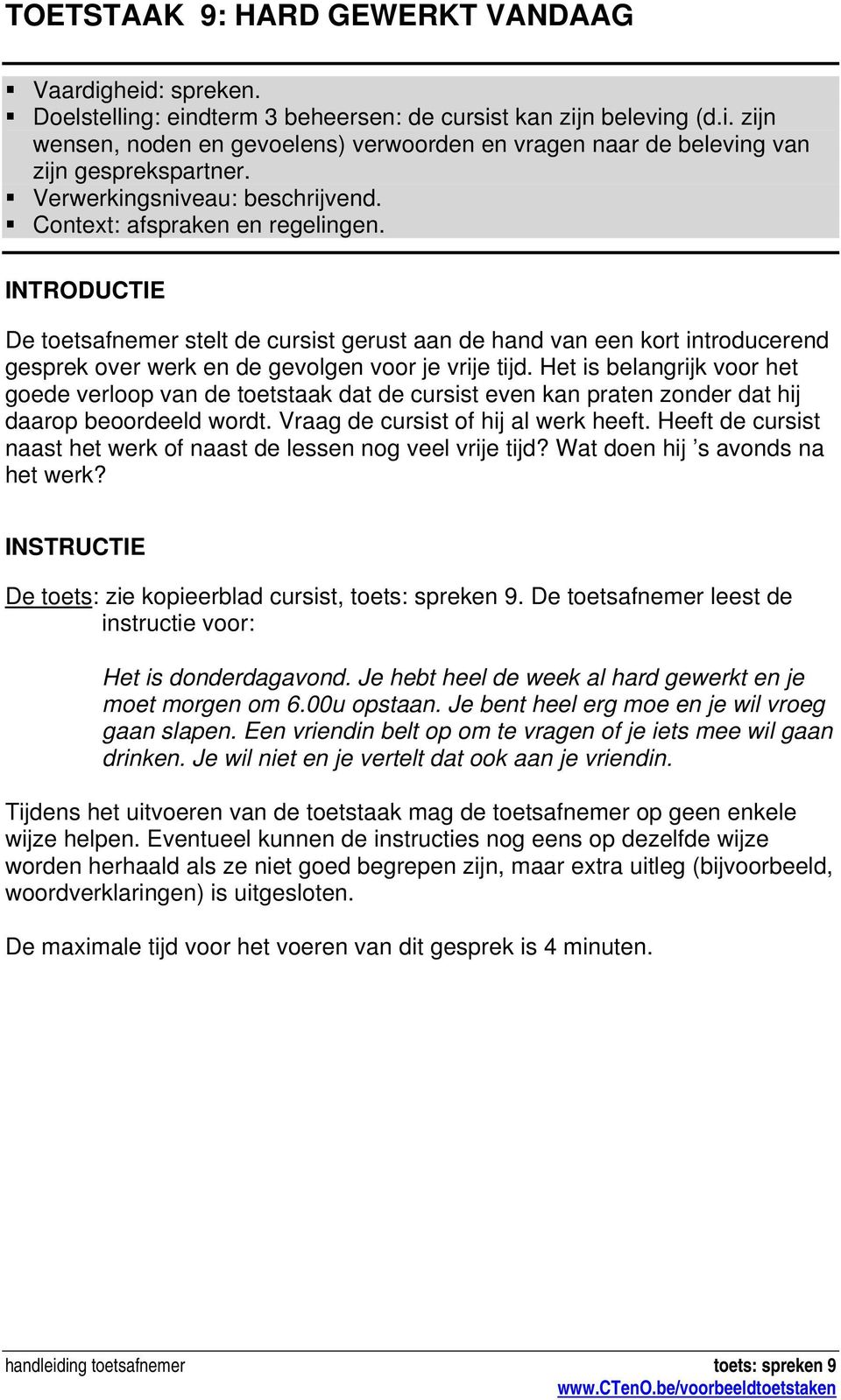 INTRODUCTIE De toetsafnemer stelt de cursist gerust aan de hand van een kort introducerend gesprek over werk en de gevolgen voor je vrije tijd.