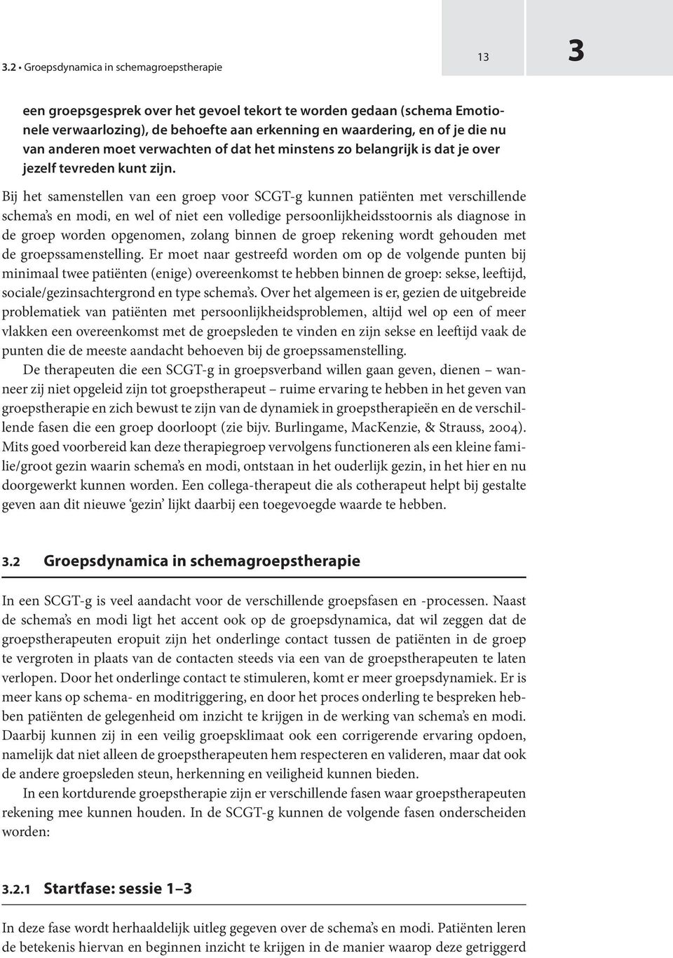 Bij het samenstellen van een groep voor SCGT-g kunnen patiënten met verschillende schema s en modi, en wel of niet een volledige persoonlijkheidsstoornis als diagnose in de groep worden opgenomen,