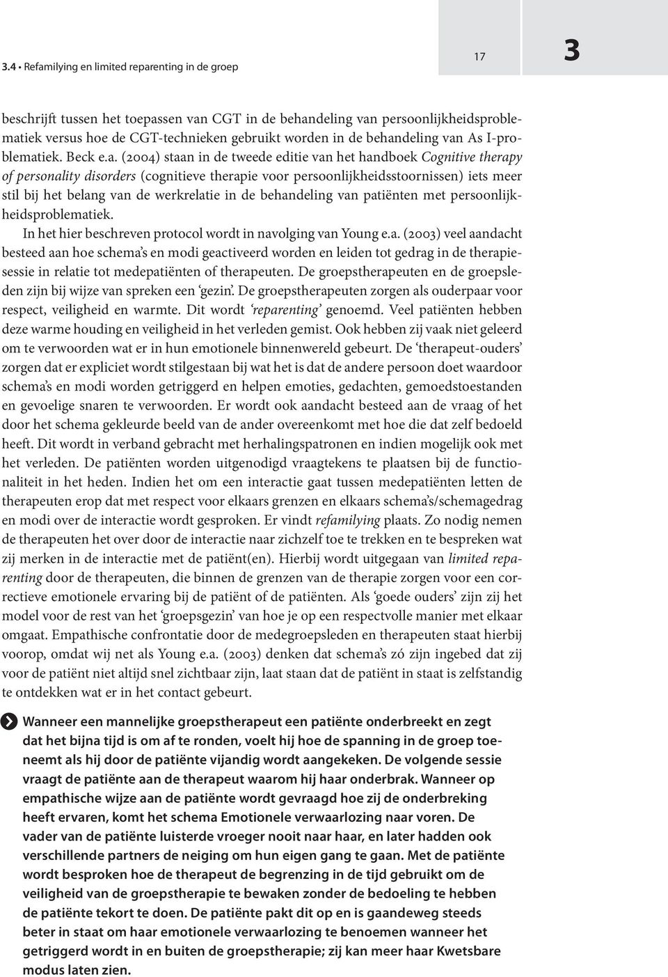 meer stil bij het belang van de werkrelatie in de behandeling van patiënten met persoonlijkheidsproblematiek. In het hier beschreven protocol wordt in navolging van Young e.a. (200) veel aandacht besteed aan hoe schema s en modi geactiveerd worden en leiden tot gedrag in de therapiesessie in relatie tot medepatiënten of therapeuten.