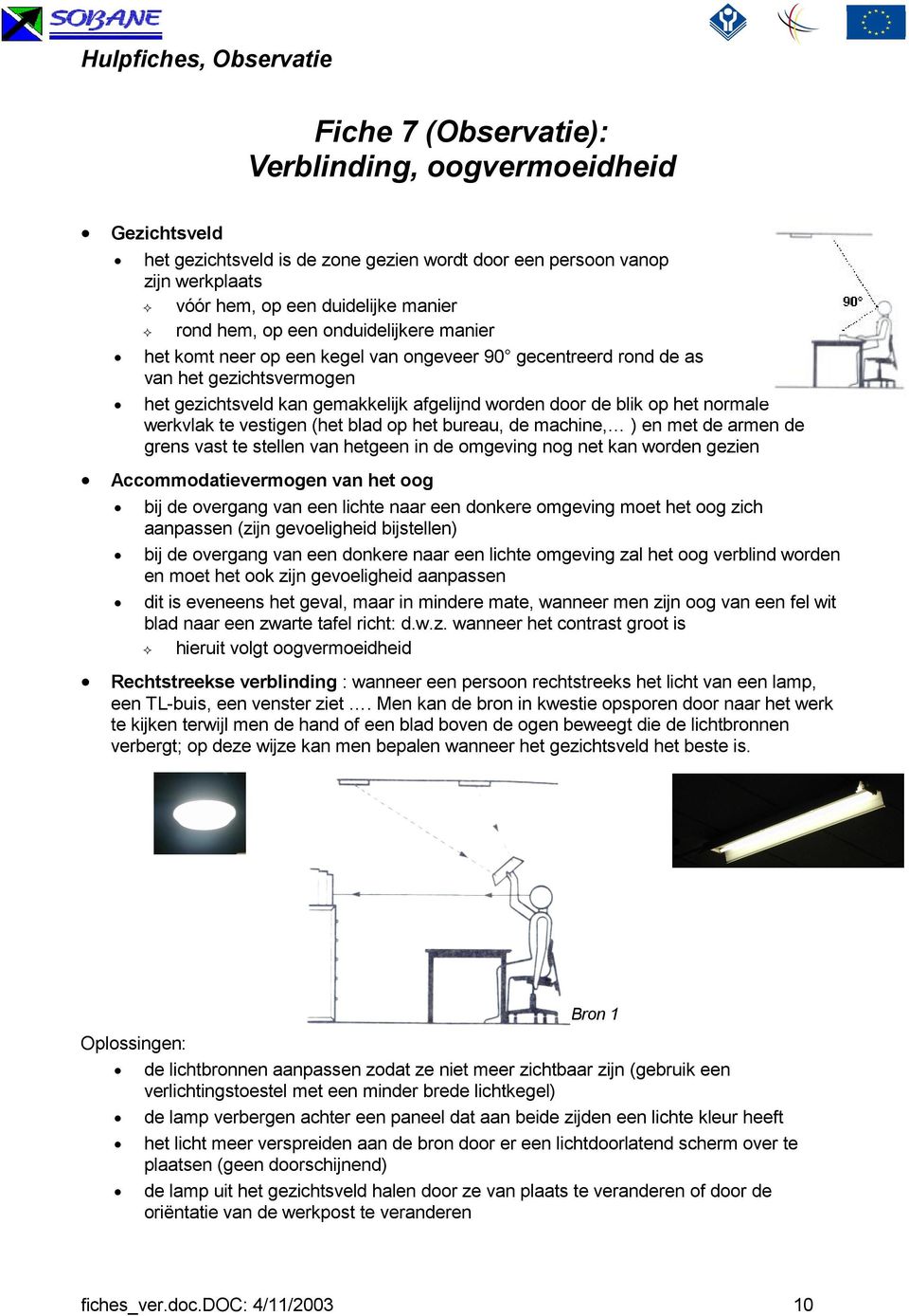 te vestigen (het blad op het bureau, de machine, ) en met de armen de grens vast te stellen van hetgeen in de omgeving nog net kan worden gezien Accommodatievermogen van het oog bij de overgang van