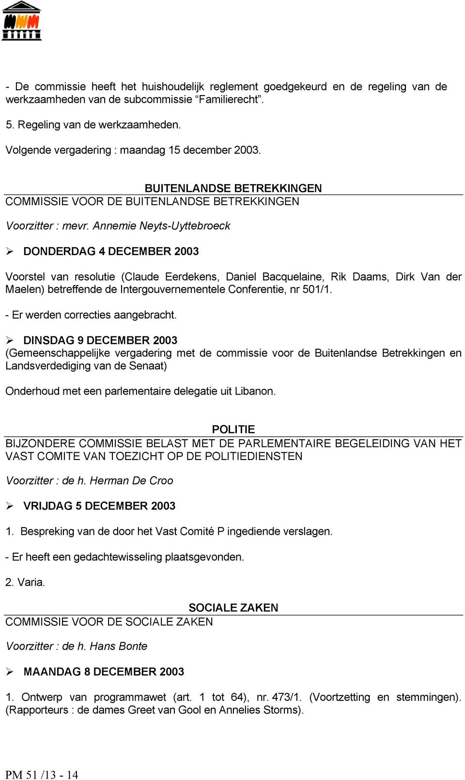 Annemie Neyts-Uyttebroeck DONDERDAG 4 DECEMBER 2003 Voorstel van resolutie (Claude Eerdekens, Daniel Bacquelaine, Rik Daams, Dirk Van der Maelen) betreffende de Intergouvernementele Conferentie, nr