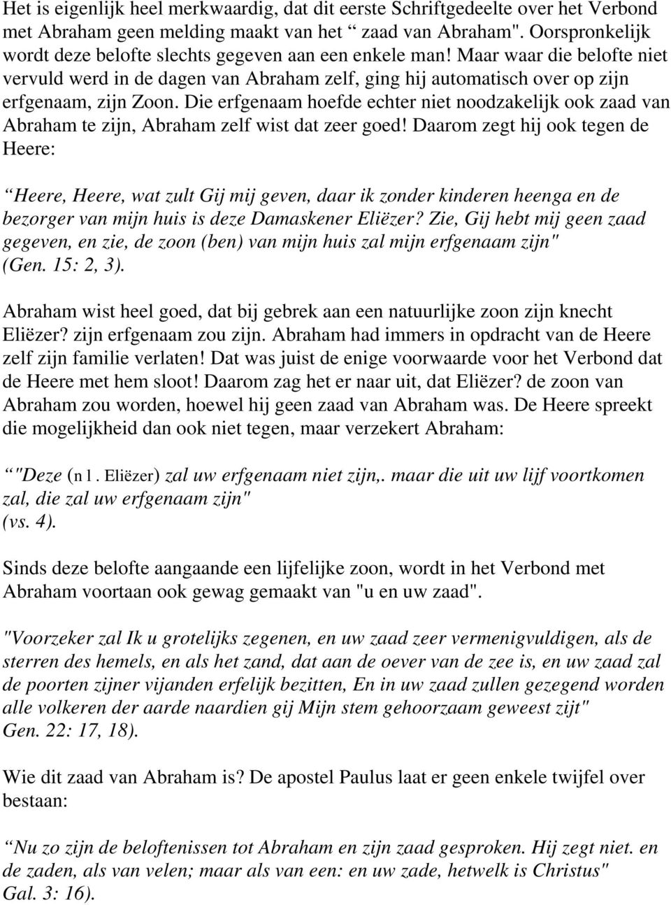 Die erfgenaam hoefde echter niet noodzakelijk ook zaad van Abraham te zijn, Abraham zelf wist dat zeer goed!