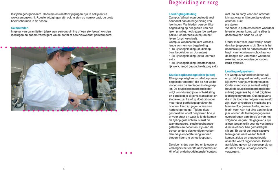 ouders/verzorgers via de portal of een nieuwsbrief geïnformeerd. Leerlingbegeleiding Campus Winschoten besteedt veel aandacht aan de begeleiding van leerlingen.
