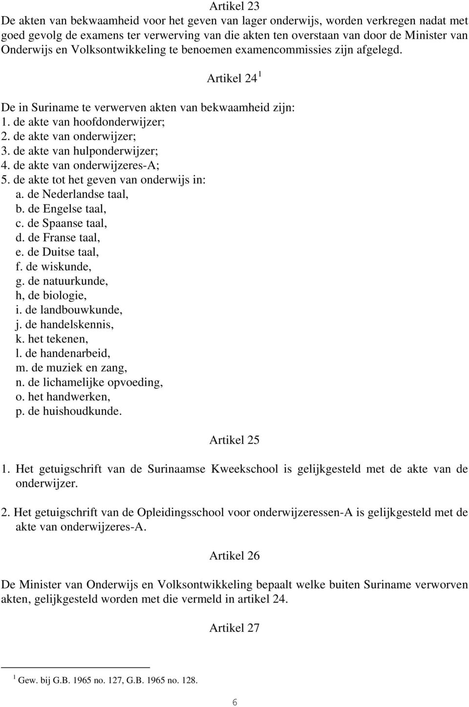 de akte van hulponderwijzer; 4. de akte van onderwijzeres-a; 5. de akte tot het geven van onderwijs in: a. de Nederlandse taal, b. de Engelse taal, c. de Spaanse taal, d. de Franse taal, e.