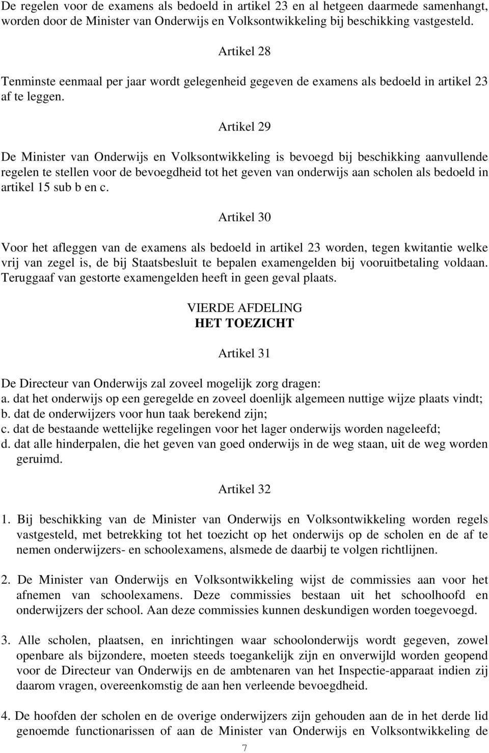 Artikel 29 De Minister van Onderwijs en Volksontwikkeling is bevoegd bij beschikking aanvullende regelen te stellen voor de bevoegdheid tot het geven van onderwijs aan scholen als bedoeld in artikel