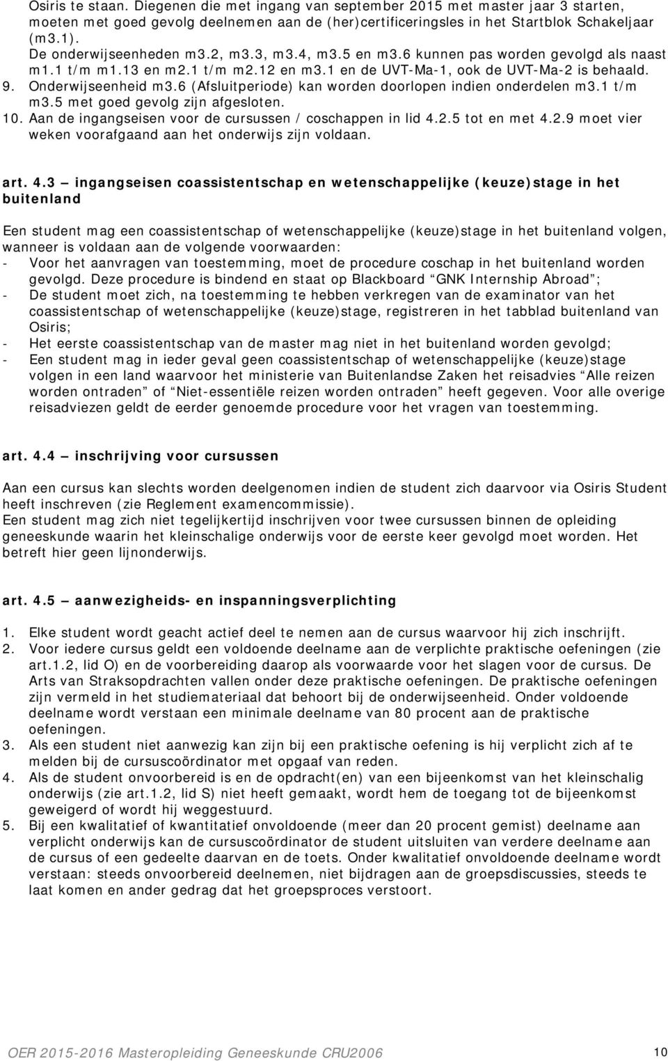 6 (Afsluitperiode) kan worden doorlopen indien onderdelen m3.1 t/m m3.5 met goed gevolg zijn afgesloten. 10. Aan de ingangseisen voor de cursussen / coschappen in lid 4.2.