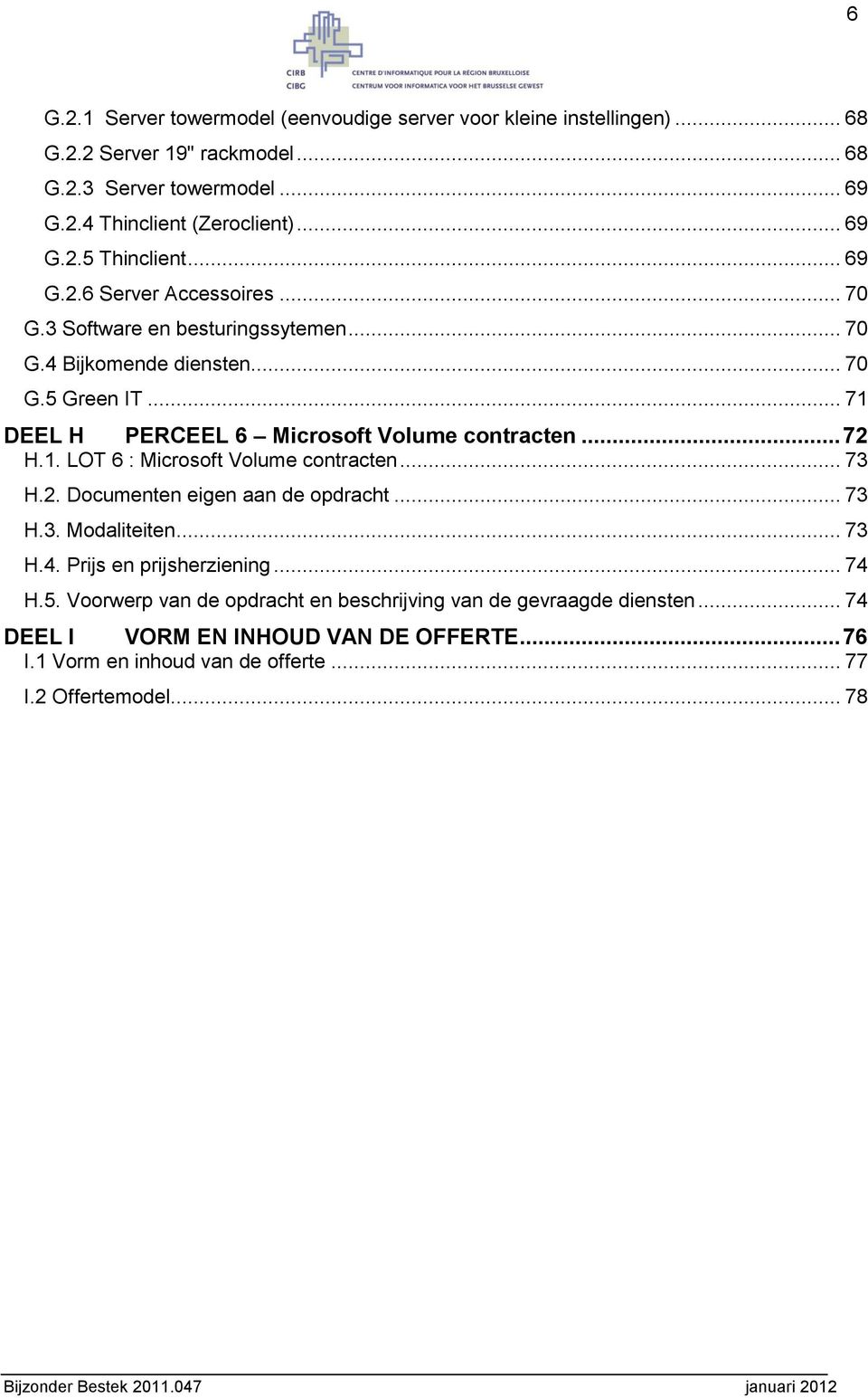 .. 72 H.1. LOT 6 : Microsoft Volume contracten... 73 H.2. Documenten eigen aan de opdracht... 73 H.3. Modaliteiten... 73 H.4. Prijs en prijsherziening... 74 H.5.
