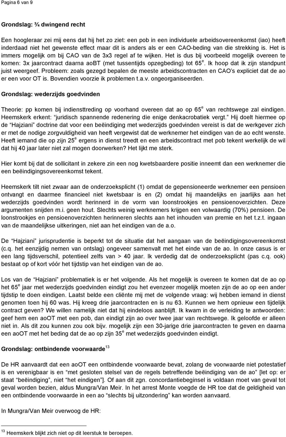 Het is dus bij voorbeeld mogelijk overeen te komen: 3x jaarcontract daarna aobt (met tussentijds opzegbeding) tot 65 e. Ik hoop dat ik zijn standpunt juist weergeef.