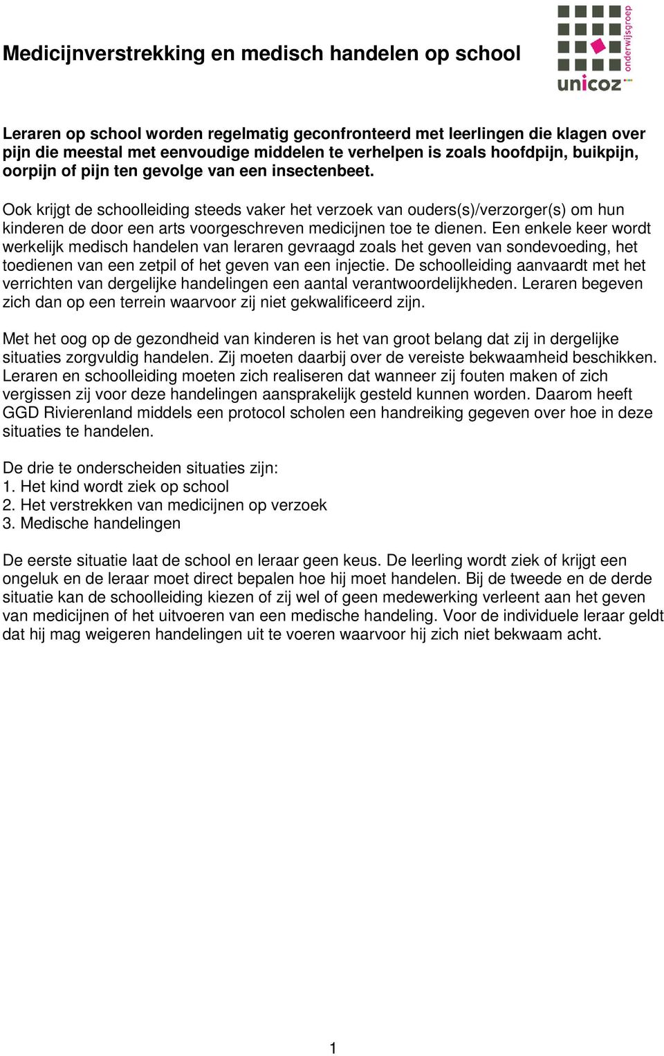 Ook krijgt de schoolleiding steeds vaker het verzoek van ouders(s)/verzorger(s) om hun kinderen de door een arts voorgeschreven medicijnen toe te dienen.