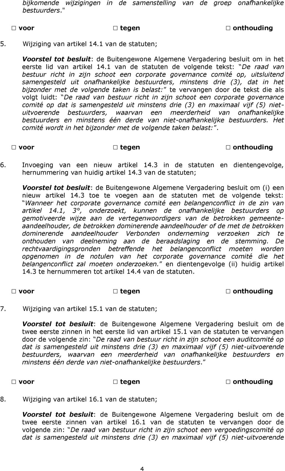 1 van de statuten de volgende tekst: De raad van bestuur richt in zijn schoot een corporate governance comité op, uitsluitend samengesteld uit onafhankelijke bestuurders, minstens drie (3), dat in