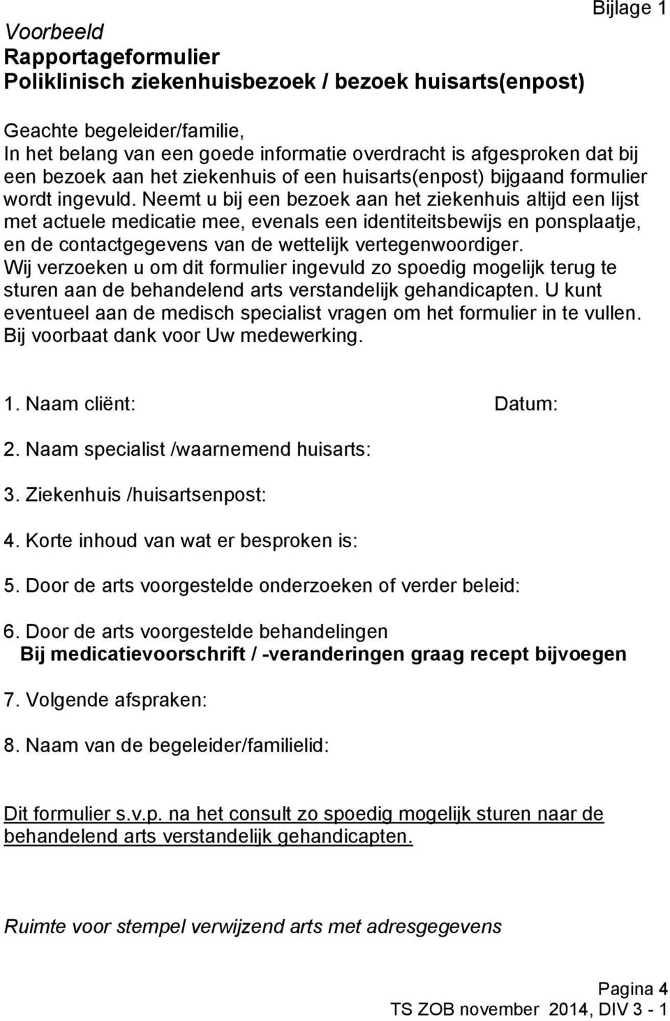 huisarts(enpost) overdracht afgesproken bijgaand formulier dat bij wordt een bezoek ingevuld.