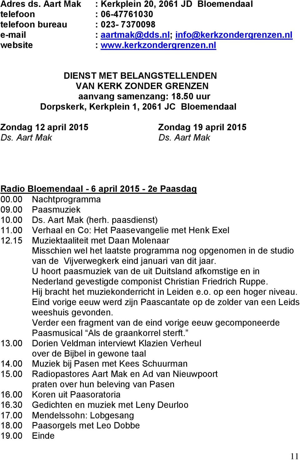 50 uur Dorpskerk, Kerkplein 1, 2061 JC Bloemendaal Zondag 12 april 2015 Zondag 19 april 2015 Ds. Aart Mak Ds. Aart Mak Radio Bloemendaal - 6 april 2015-2e Paasdag 00.00 Nachtprogramma 09.