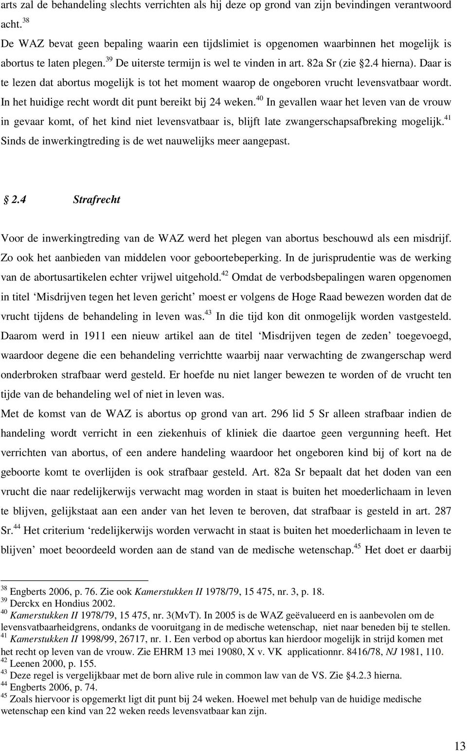 Daar is te lezen dat abortus mogelijk is tot het moment waarop de ongeboren vrucht levensvatbaar wordt. In het huidige recht wordt dit punt bereikt bij 24 weken.