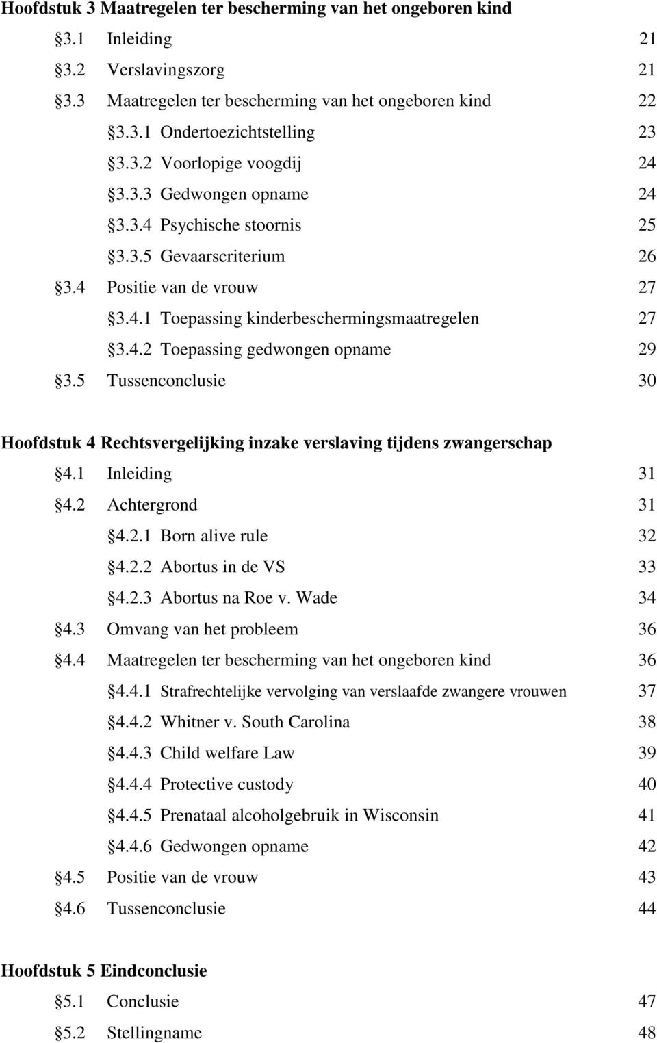 5 Tussenconclusie 30 Hoofdstuk 4 Rechtsvergelijking inzake verslaving tijdens zwangerschap 4.1 Inleiding 31 4.2 Achtergrond 31 4.2.1 Born alive rule 32 4.2.2 Abortus in de VS 33 4.2.3 Abortus na Roe v.