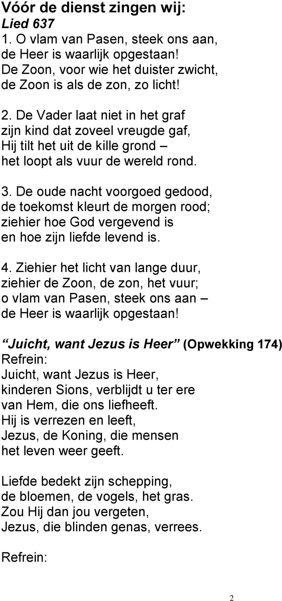 De oude nacht voorgoed gedood, de toekomst kleurt de morgen rood; ziehier hoe God vergevend is en hoe zijn liefde levend is. 4.