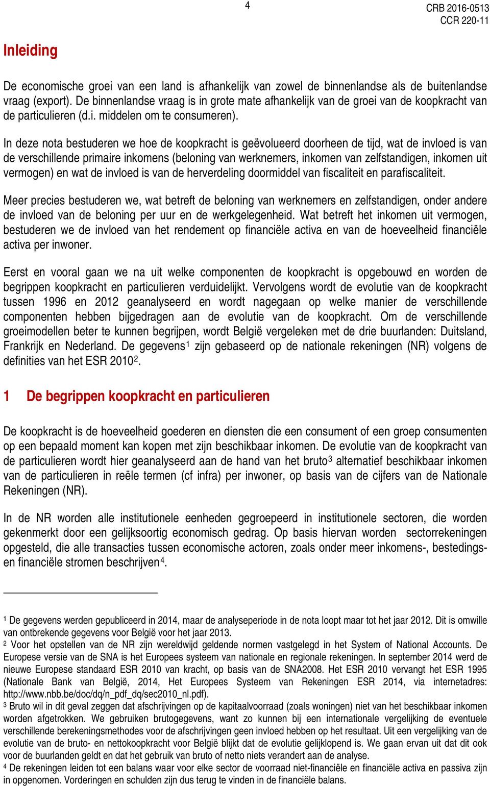 In deze nota bestuderen we hoe de koopkracht is geëvolueerd doorheen de tijd, wat de invloed is van de verschillende primaire inkomens (beloning van werknemers, inkomen van zelfstandigen, inkomen uit