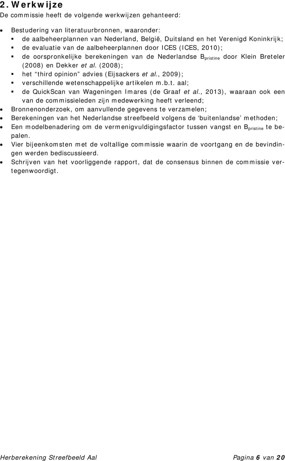 (2008); het third opinion advies (Eijsackers et al., 2009); verschillende wetenschappelijke artikelen m.b.t. aal; de QuickScan van Wageningen Imares (de Graaf et al.