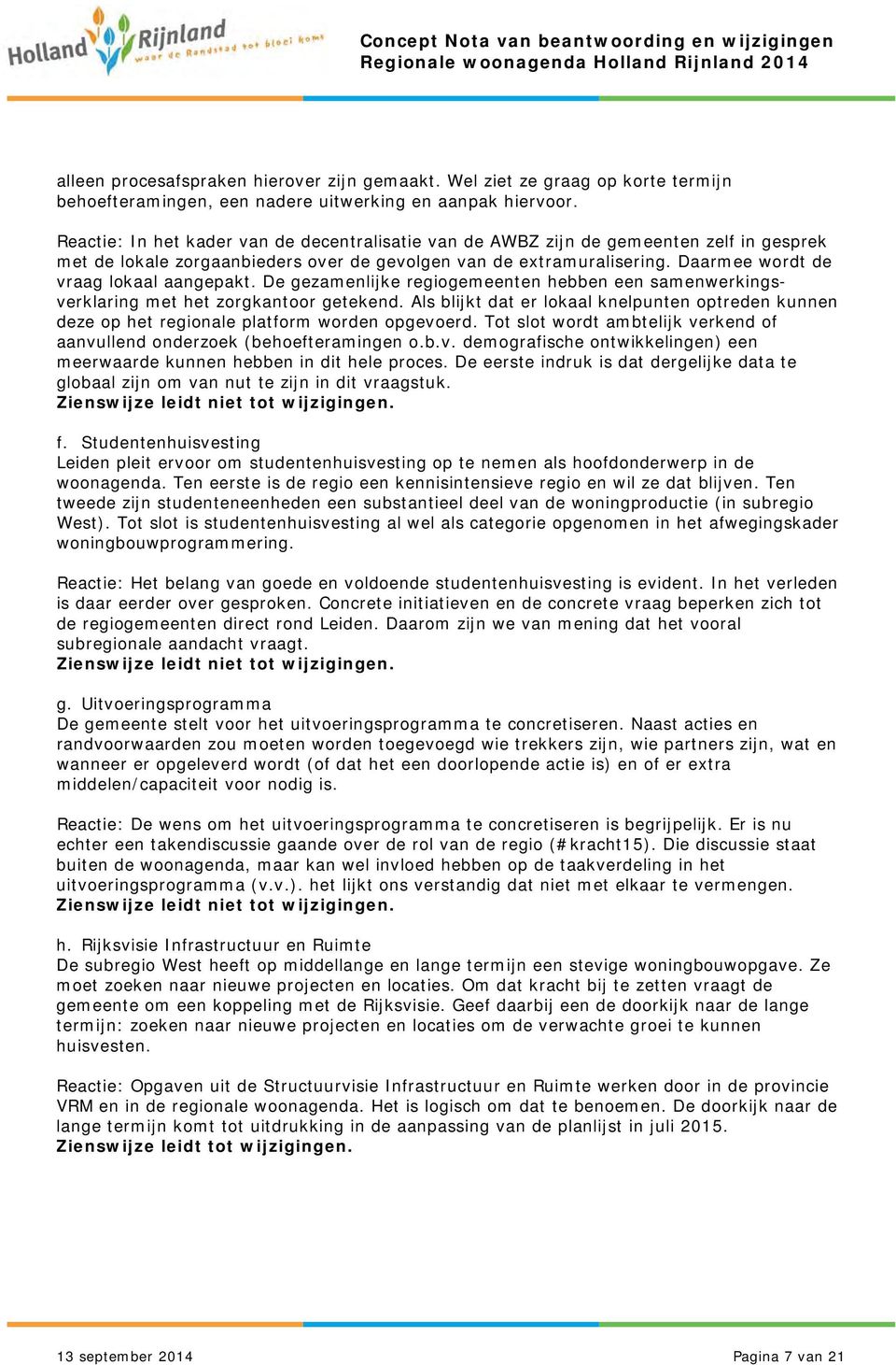 Daarmee wordt de vraag lokaal aangepakt. De gezamenlijke regiogemeenten hebben een samenwerkingsverklaring met het zorgkantoor getekend.