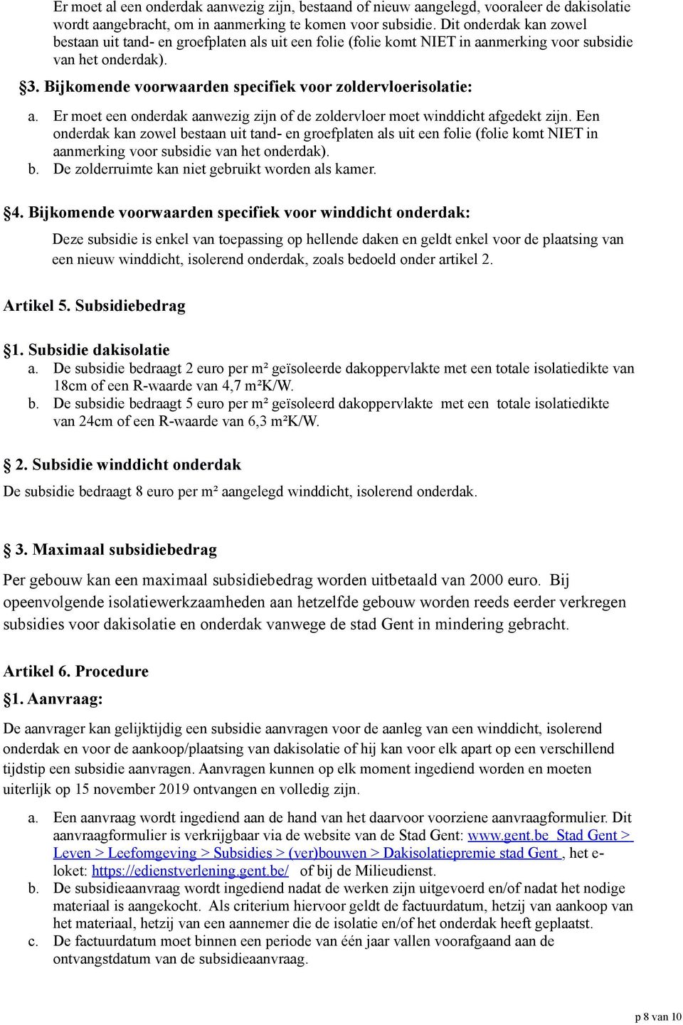 Bijkomende voorwaarden specifiek voor zoldervloerisolatie: a. Er moet een onderdak aanwezig zijn of de zoldervloer moet winddicht afgedekt zijn.