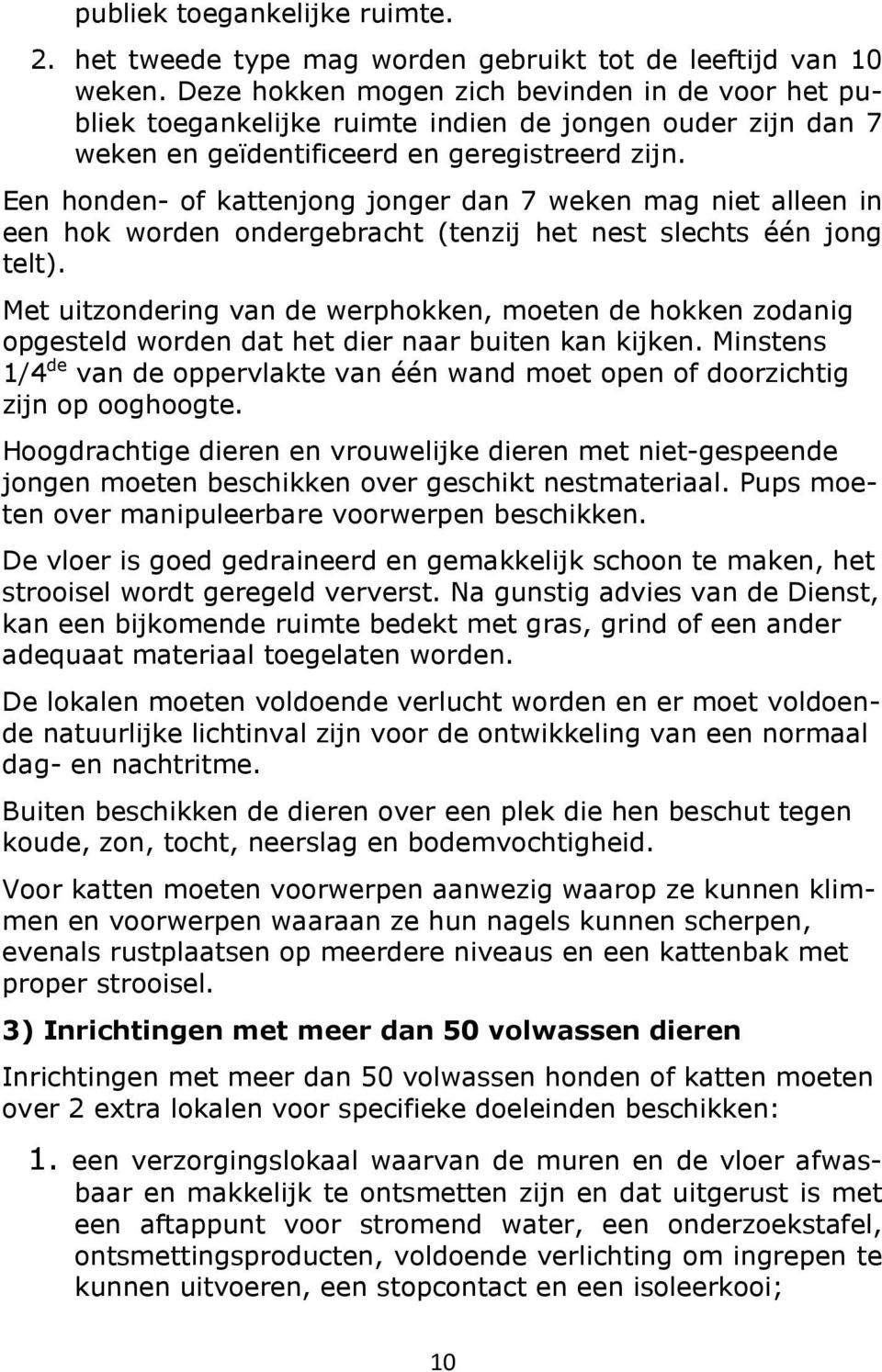 Een honden- of kattenjong jonger dan 7 weken mag niet alleen in een hok worden ondergebracht (tenzij het nest slechts één jong telt).