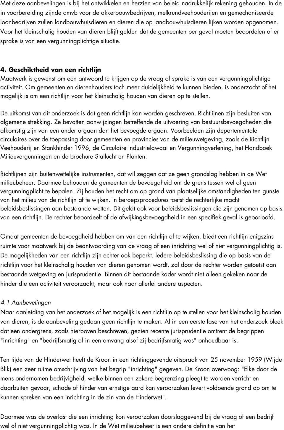 opgenomen. Voor het kleinschalig houden van dieren blijft gelden dat de gemeenten per geval moeten beoordelen of er sprake is van een vergunningplichtige situatie. 4.