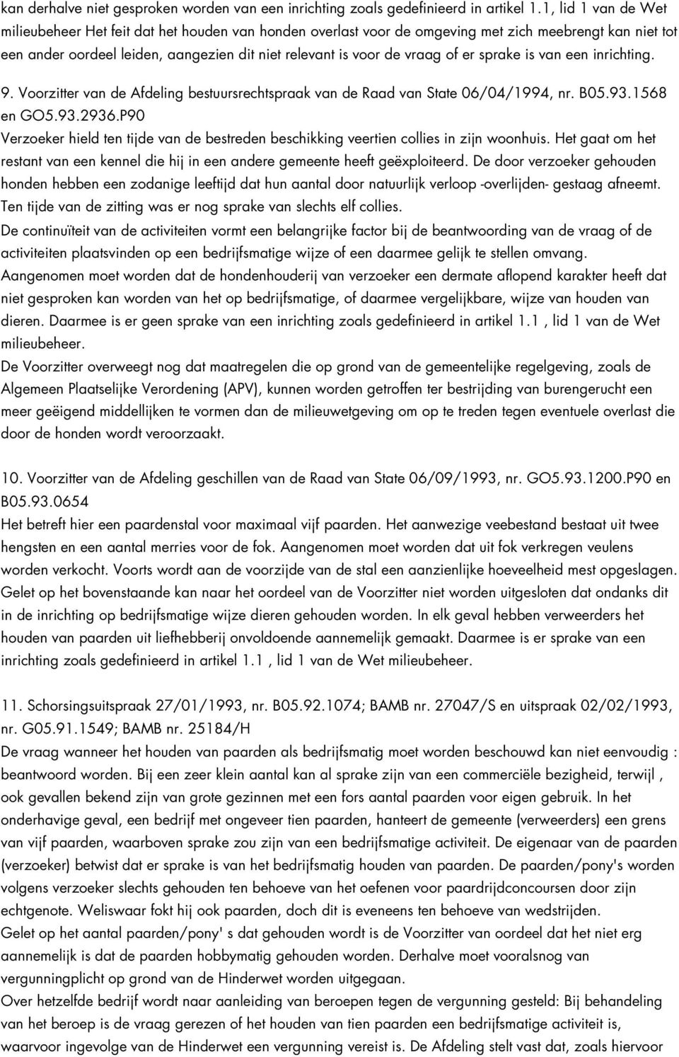 er sprake is van een inrichting. 9. Voorzitter van de Afdeling bestuursrechtspraak van de Raad van State 06/04/1994, nr. B05.93.1568 en GO5.93.2936.