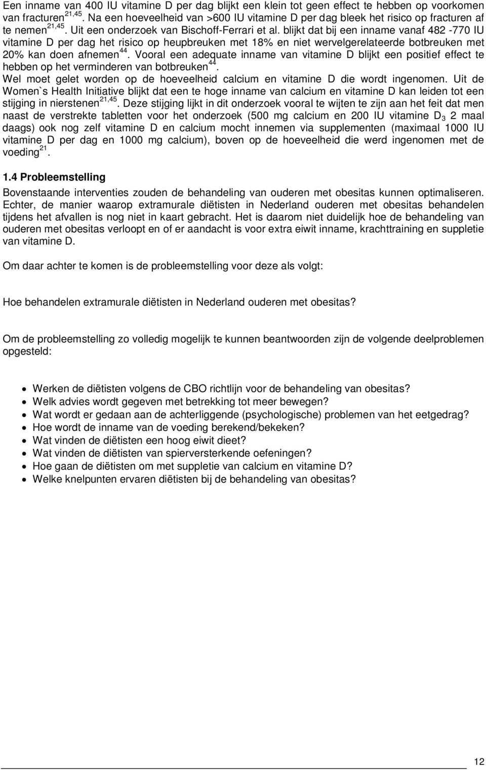 blijkt dat bij een inname vanaf 482-770 IU vitamine D per dag het risico op heupbreuken met 18% en niet wervelgerelateerde botbreuken met 20% kan doen afnemen 44.