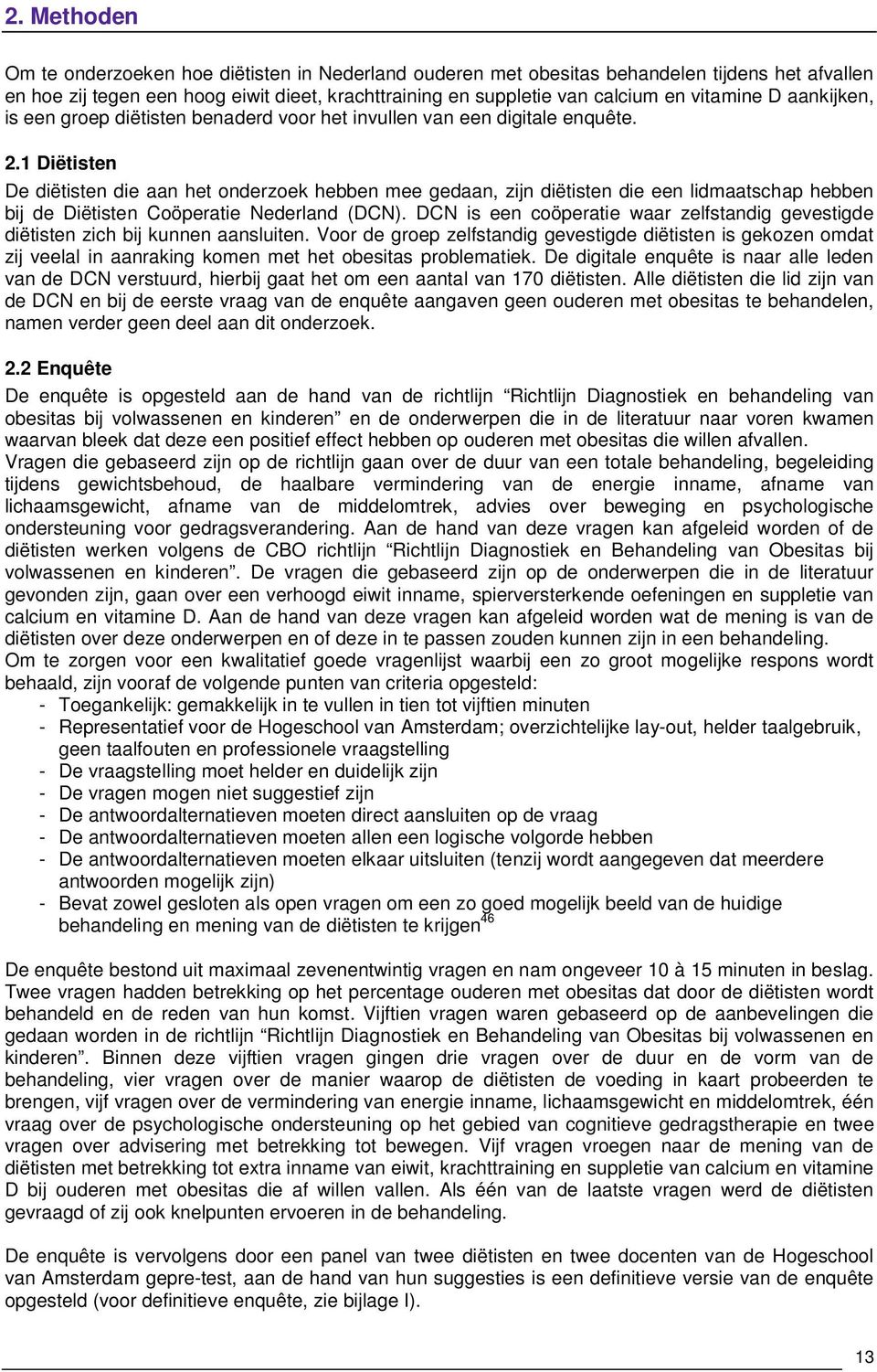 1 Diëtisten De diëtisten die aan het onderzoek hebben mee gedaan, zijn diëtisten die een lidmaatschap hebben bij de Diëtisten Coöperatie Nederland (DCN).