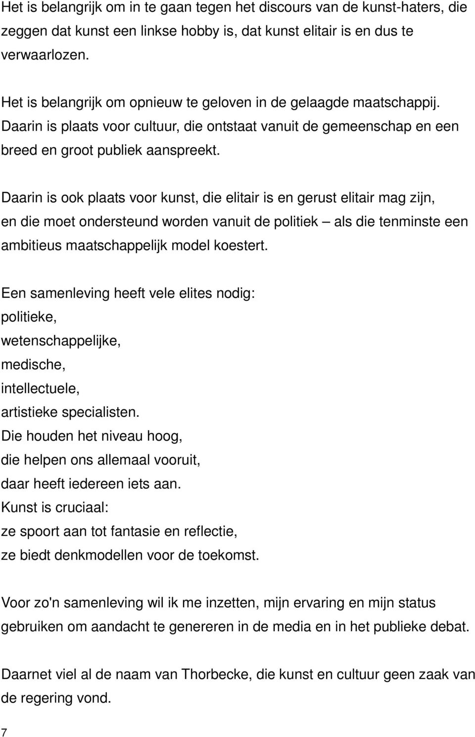 Daarin is ook plaats voor kunst, die elitair is en gerust elitair mag zijn, en die moet ondersteund worden vanuit de politiek als die tenminste een ambitieus maatschappelijk model koestert.