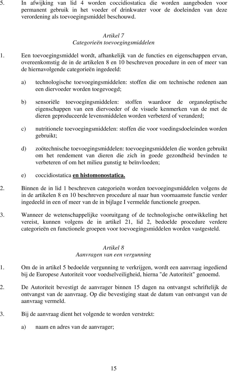 Een toevoegingsmiddel wordt, afhankelijk van de functies en eigenschappen ervan, overeenkomstig de in de artikelen 8 en 10 beschreven procedure in een of meer van de hiernavolgende categorieën