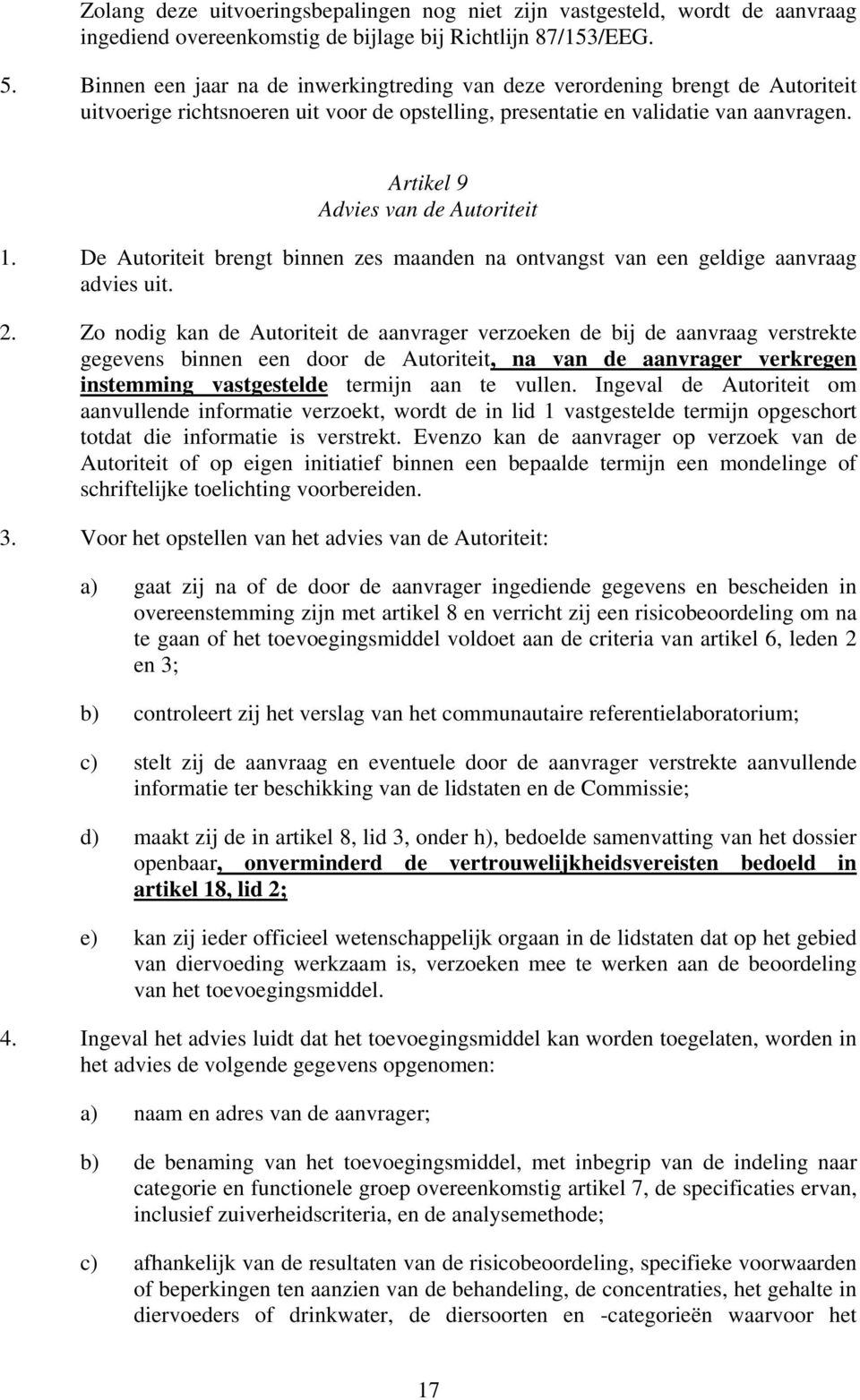 Artikel 9 Advies van de Autoriteit 1. De Autoriteit brengt binnen zes maanden na ontvangst van een geldige aanvraag advies uit. 2.