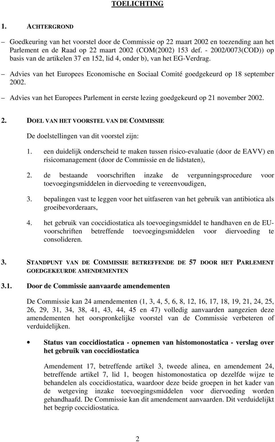 Advies van het Europees Parlement in eerste lezing goedgekeurd op 21 november 2002. 2. DOEL VAN HET VOORSTEL VAN DE COMMISSIE De doelstellingen van dit voorstel zijn: 1.