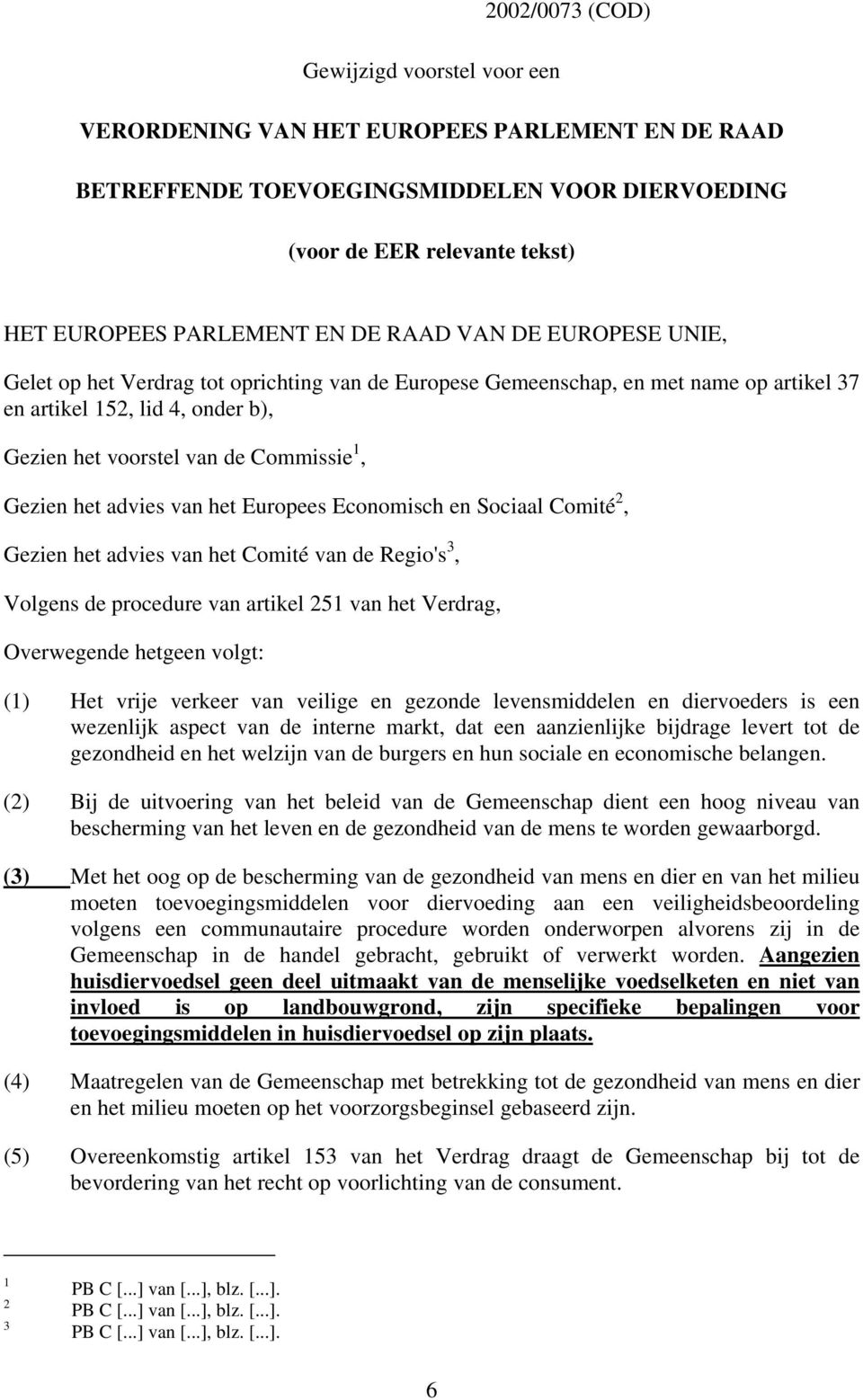 Gezien het advies van het Europees Economisch en Sociaal Comité 2, Gezien het advies van het Comité van de Regio's 3, Volgens de procedure van artikel 251 van het Verdrag, Overwegende hetgeen volgt: