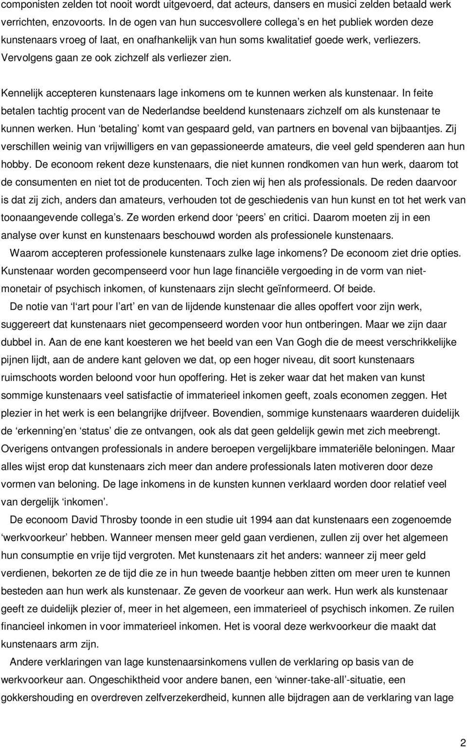 Vervolgens gaan ze ook zichzelf als verliezer zien. Kennelijk accepteren kunstenaars lage inkomens om te kunnen werken als kunstenaar.