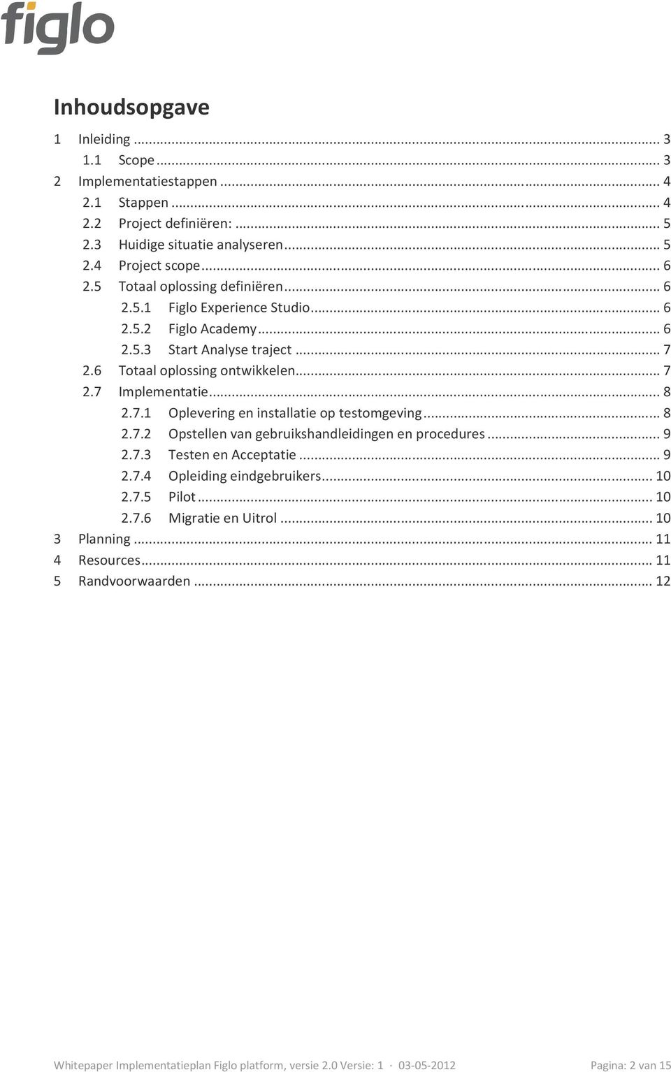 7.1 Oplevering en installatie op testomgeving... 8 2.7.2 Opstellen van gebruikshandleidingen en procedures... 9 2.7.3 Testen en Acceptatie... 9 2.7.4 Opleiding eindgebruikers... 10 2.7.5 Pilot.