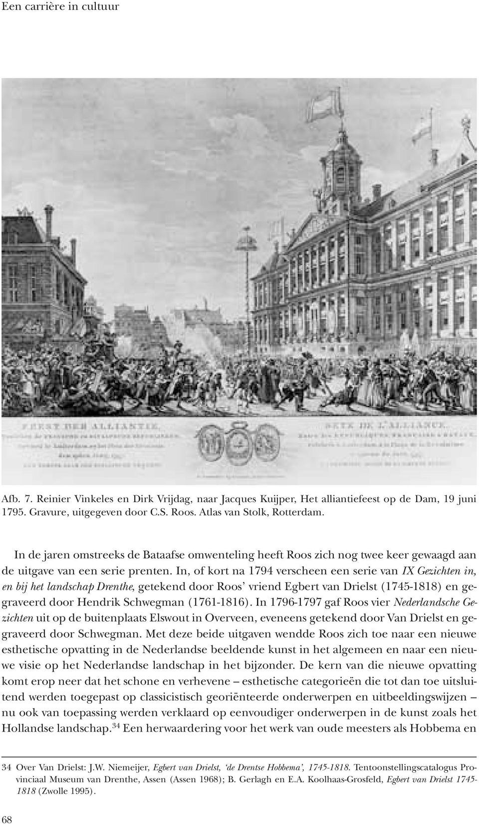 In, of kort na 1794 verscheen een serie van IX Gezichten in, en bij het landschap Drenthe, getekend door Roos vriend Egbert van Drielst (1745-1818) en gegraveerd door Hendrik Schwegman (1761-1816).