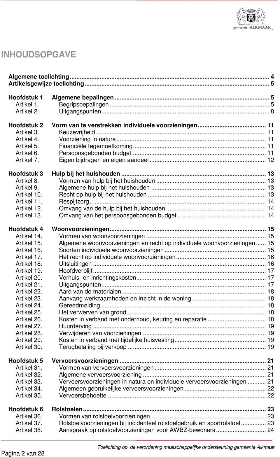 Persoonsgebonden budget... 11 Artikel 7. Eigen bijdragen en eigen aandeel... 12 Hoofdstuk 3 Hulp bij het huishouden... 13 Artikel 8. Vormen van hulp bij het huishouden... 13 Artikel 9.