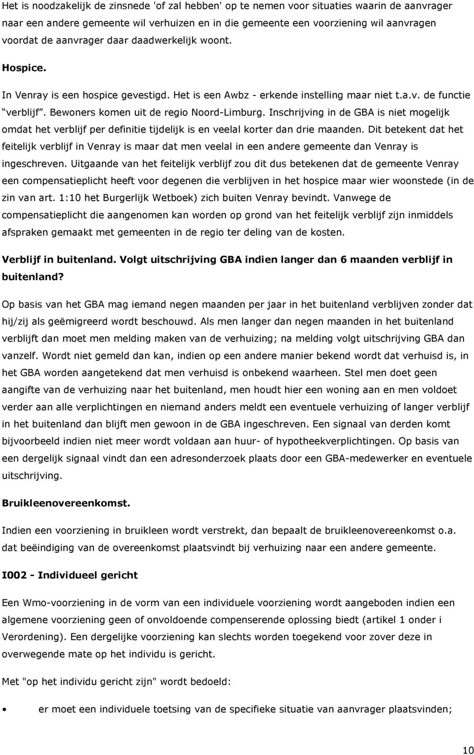 Inschrijving in de GBA is niet mogelijk omdat het verblijf per definitie tijdelijk is en veelal korter dan drie maanden.