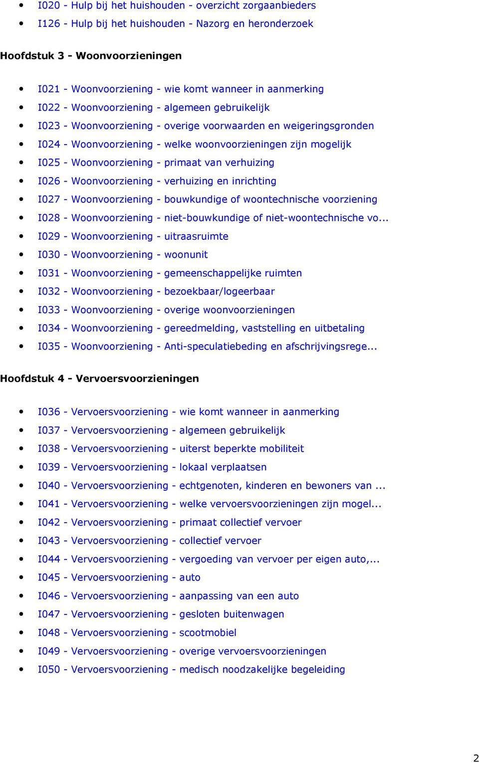 Woonvoorziening - primaat van verhuizing I026 - Woonvoorziening - verhuizing en inrichting I027 - Woonvoorziening - bouwkundige of woontechnische voorziening I028 - Woonvoorziening - niet-bouwkundige