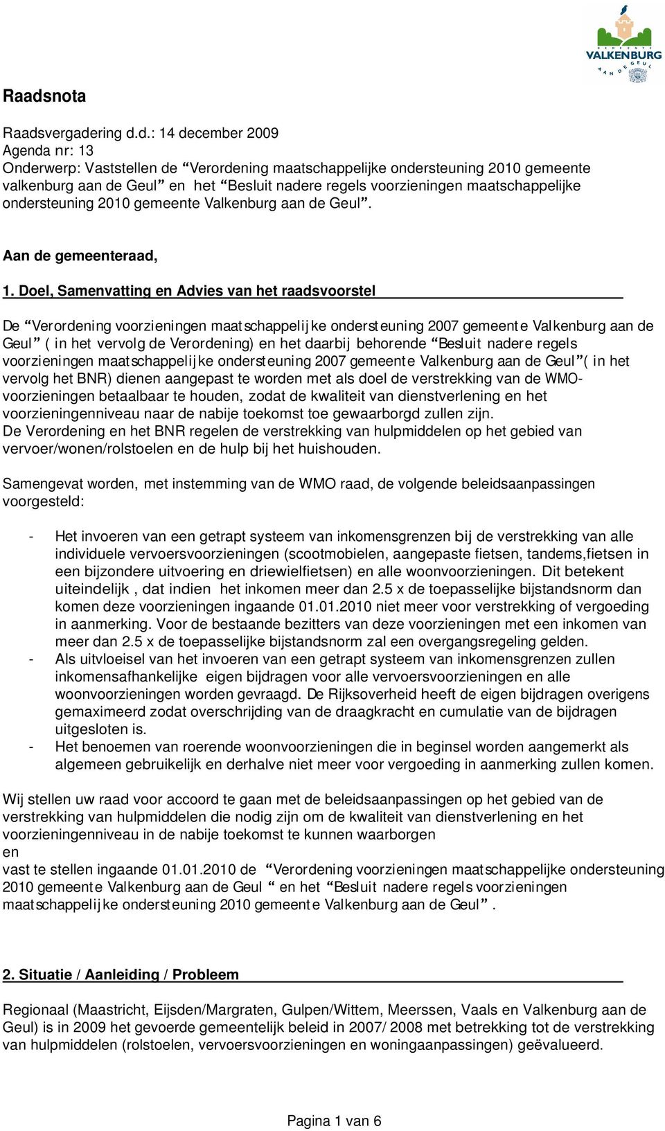 Doel, Samenvatting en Advies van het raadsvoorstel De Verordening voorzieningen maatschappelij ke ondersteuning 2007 gemeente Valkenburg aan de Geul ( in het vervolg de Verordening) en het daarbij