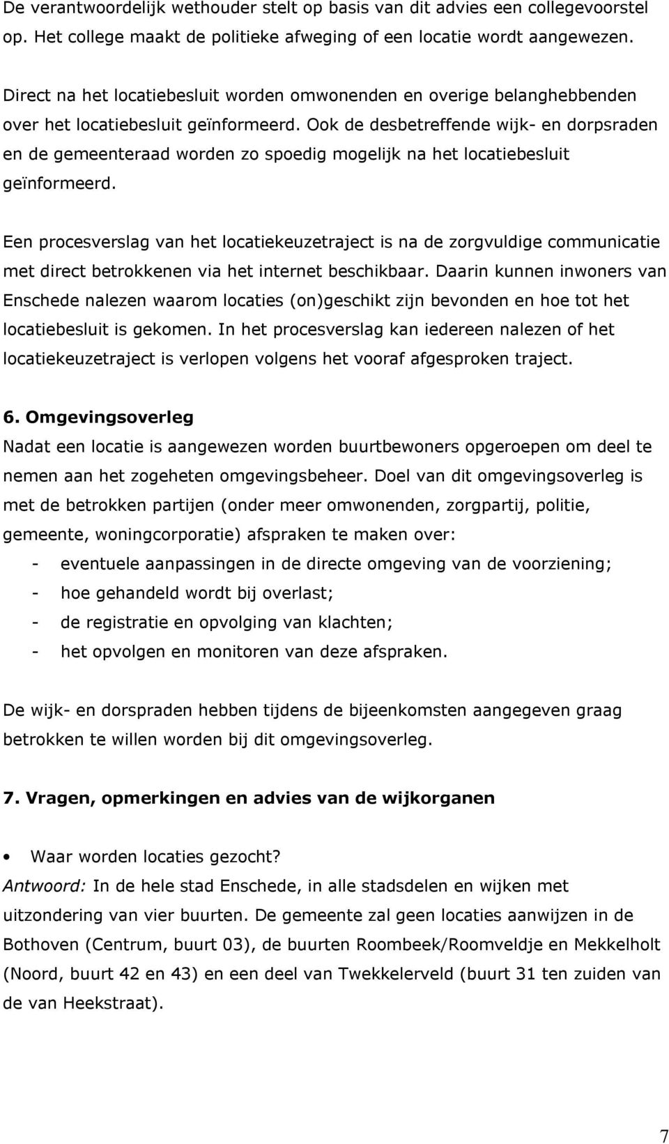 Ook de desbetreffende wijk- en dorpsraden en de gemeenteraad worden zo spoedig mogelijk na het locatiebesluit geïnformeerd.