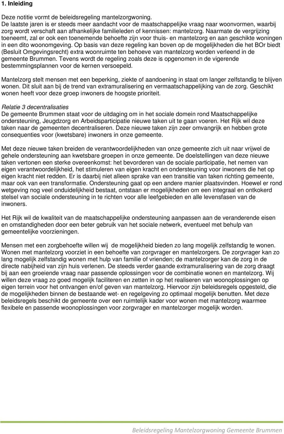 Naarmate de vergrijzing toeneemt, zal er ook een toenemende behoefte zijn voor thuis- en mantelzorg en aan geschikte woningen in een dito woonomgeving.