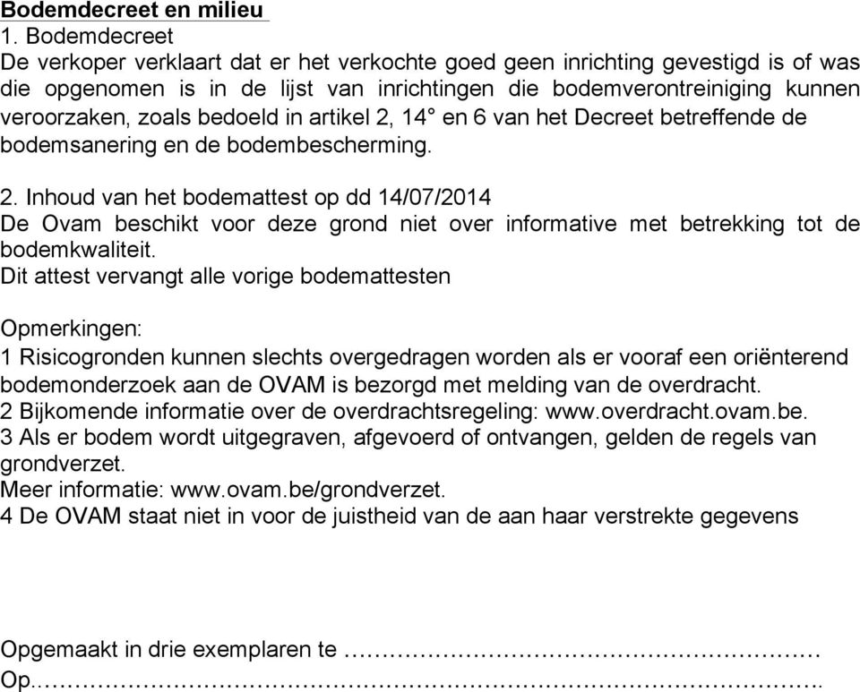 bedoeld in artikel 2, 14 en 6 van het Decreet betreffende de bodemsanering en de bodembescherming. 2. Inhoud van het bodemattest op dd 14/07/2014 De Ovam beschikt voor deze grond niet over informative met betrekking tot de bodemkwaliteit.