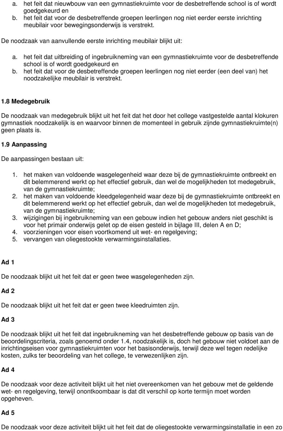 De noodzaak van aanvullende eerste inrichting meubilair blijkt uit: a. het feit dat uitbreiding of ingebruikneming van een gymnastiekruimte voor de desbetreffende school is of wordt goedgekeurd en b.