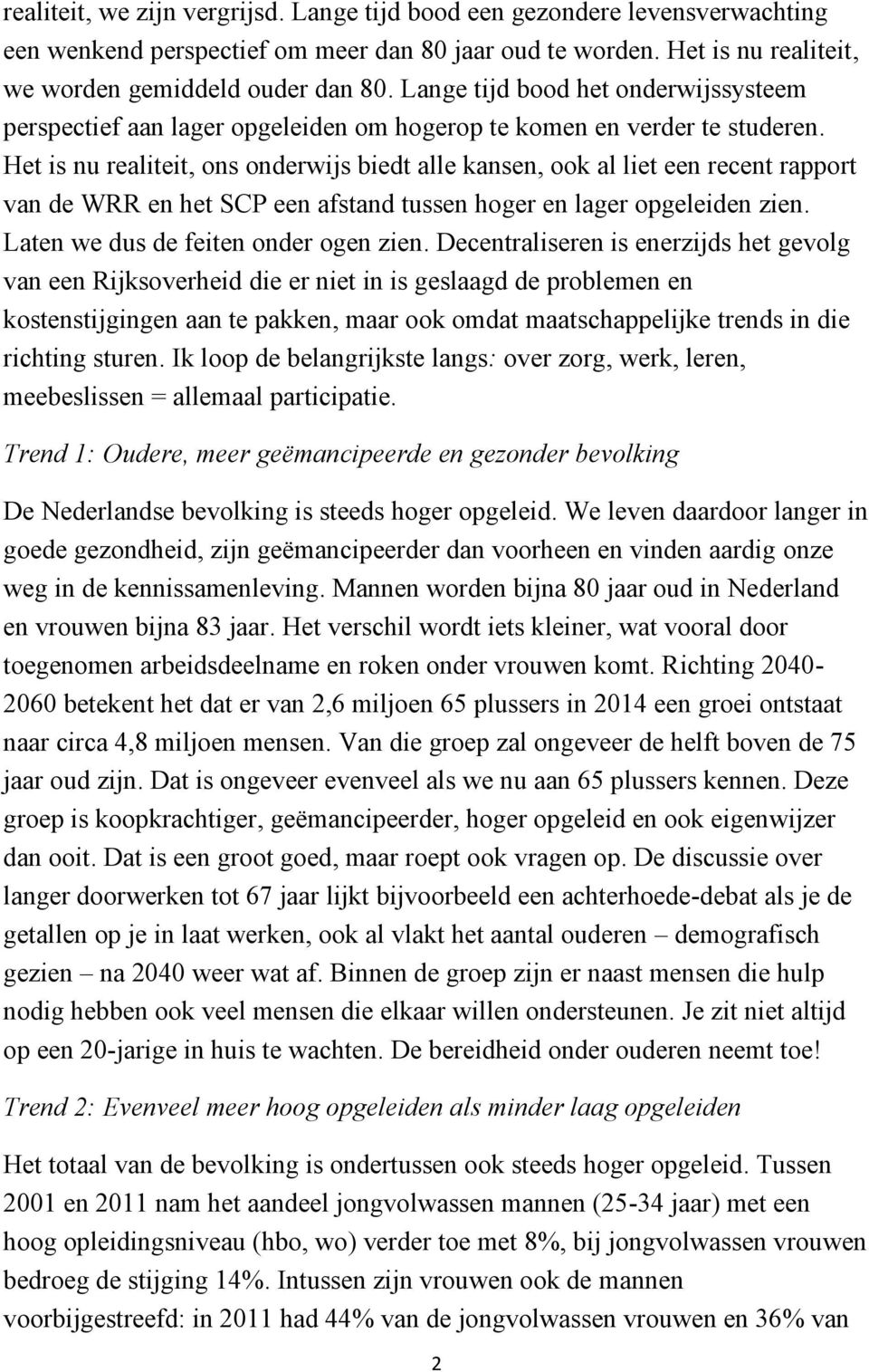 Het is nu realiteit, ons onderwijs biedt alle kansen, ook al liet een recent rapport van de WRR en het SCP een afstand tussen hoger en lager opgeleiden zien. Laten we dus de feiten onder ogen zien.