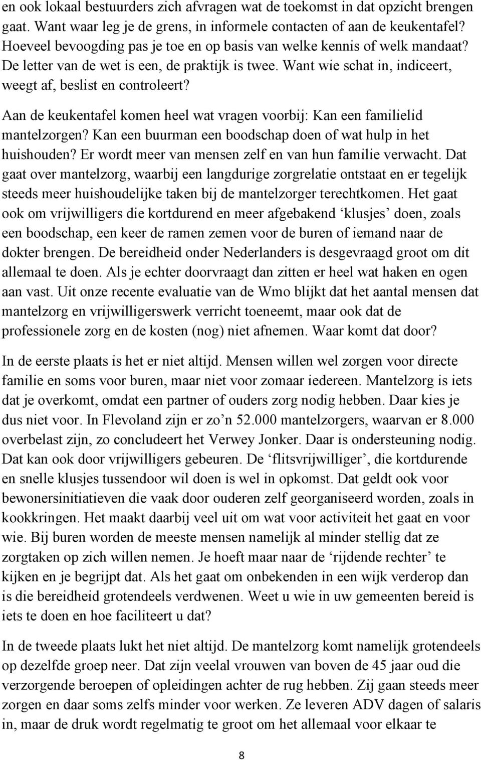 Aan de keukentafel komen heel wat vragen voorbij: Kan een familielid mantelzorgen? Kan een buurman een boodschap doen of wat hulp in het huishouden?