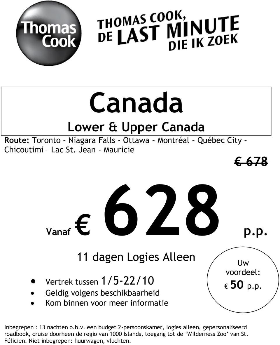 p. 11 dagen Logies Alleen Vertrek tussen 1/5-22/10 Geldig volgens beschikbaarheid Kom binnen voor meer informatie 50 p.p. Inbegrepen : 13 nachten o.