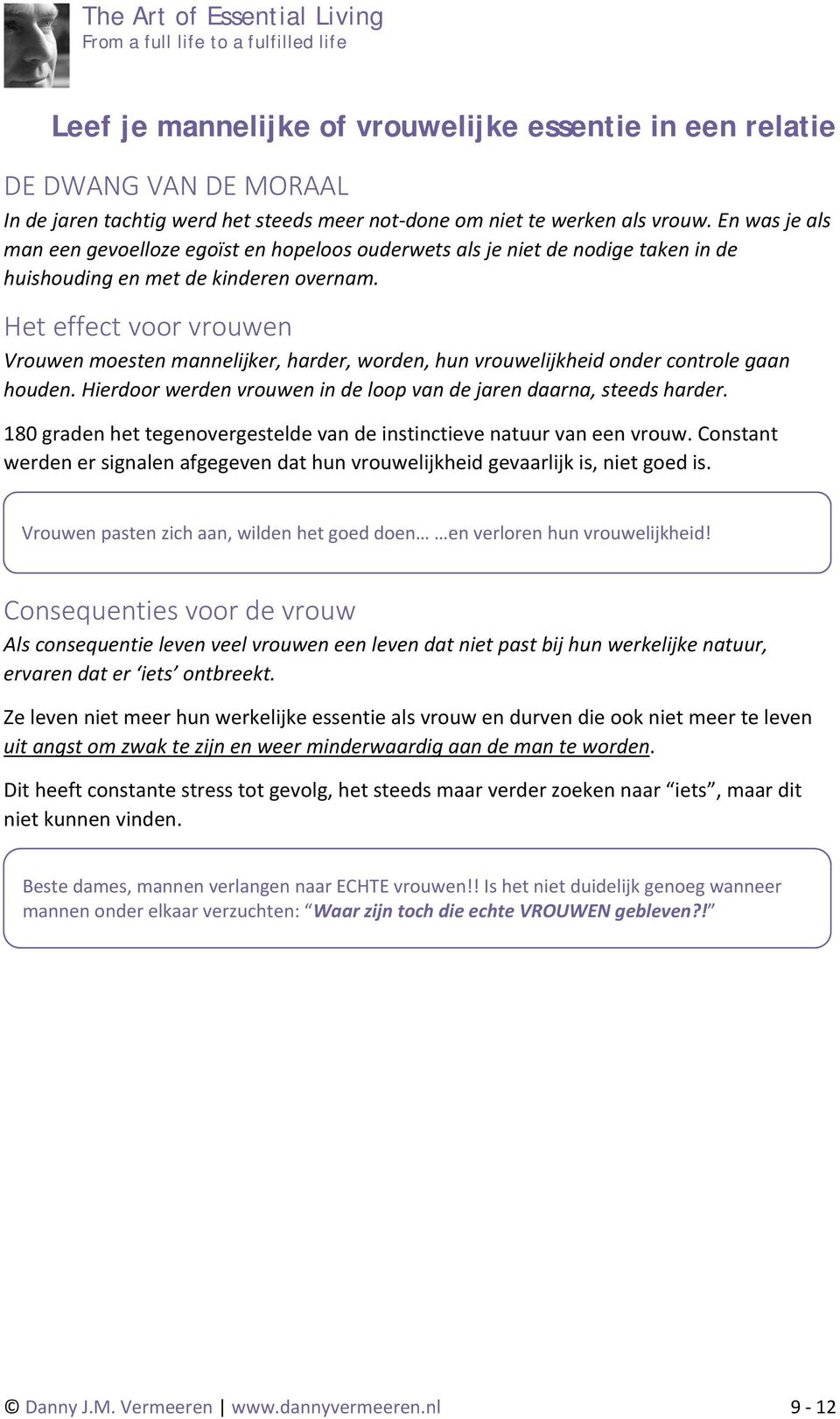 Het effect voor vrouwen Vrouwen moesten mannelijker, harder, worden, hun vrouwelijkheid onder controle gaan houden. Hierdoor werden vrouwen in de loop van de jaren daarna, steeds harder.