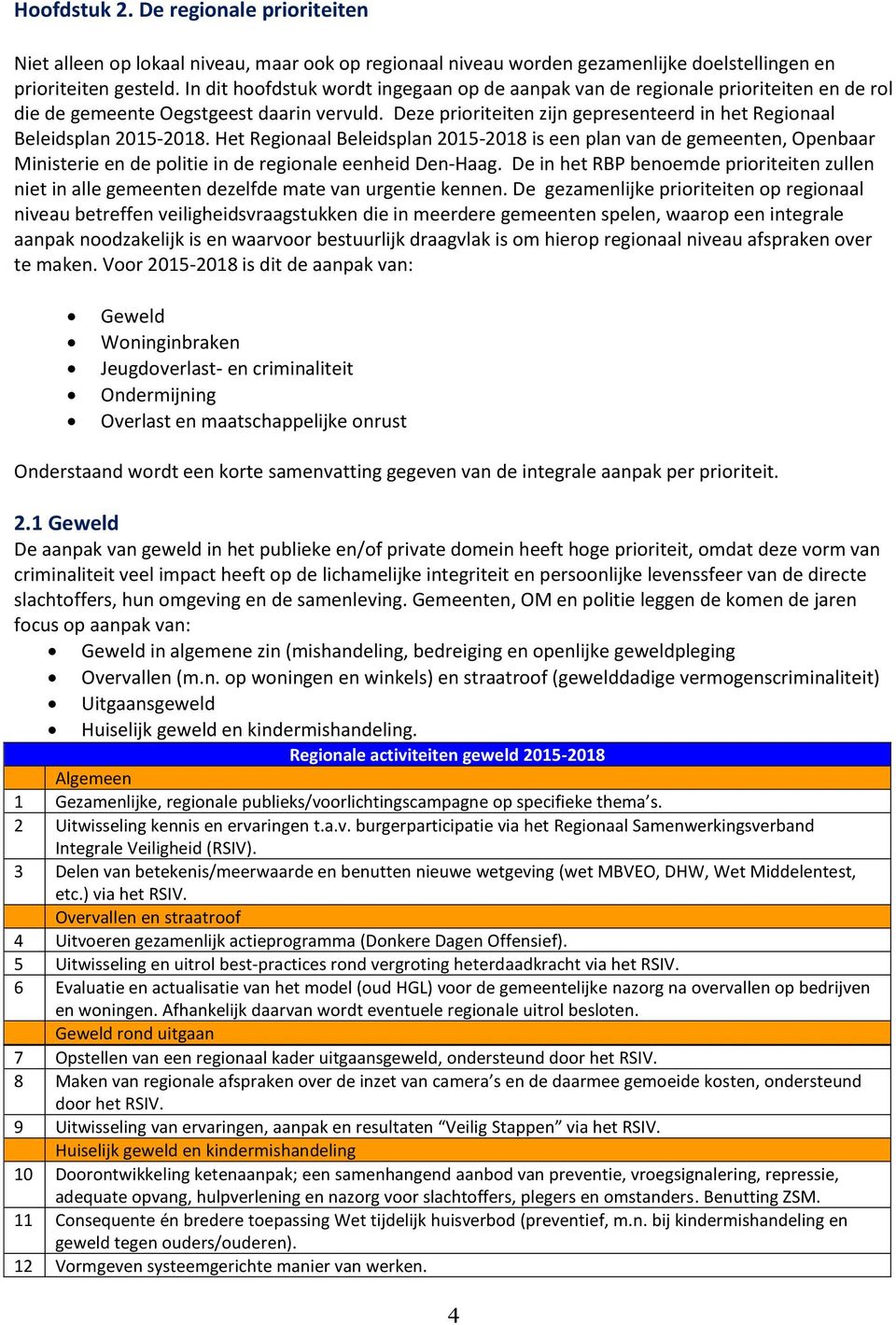 Deze prioriteiten zijn gepresenteerd in het Regionaal Beleidsplan 2015-2018.