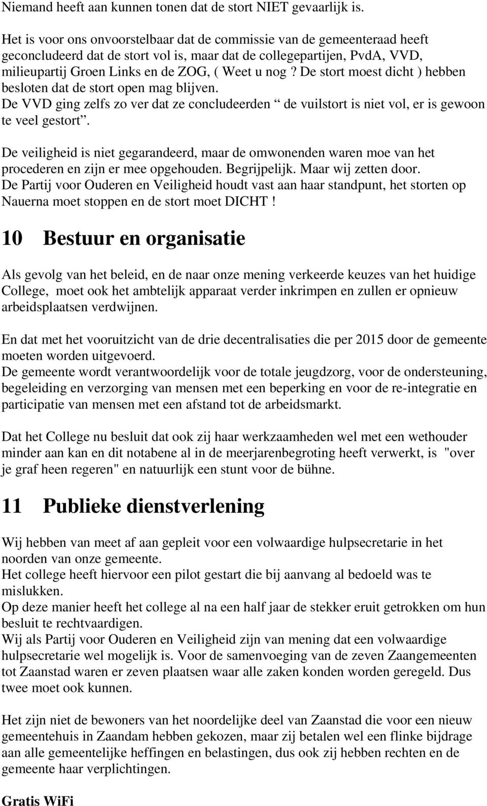 De stort moest dicht ) hebben besloten dat de stort open mag blijven. De VVD ging zelfs zo ver dat ze concludeerden de vuilstort is niet vol, er is gewoon te veel gestort.